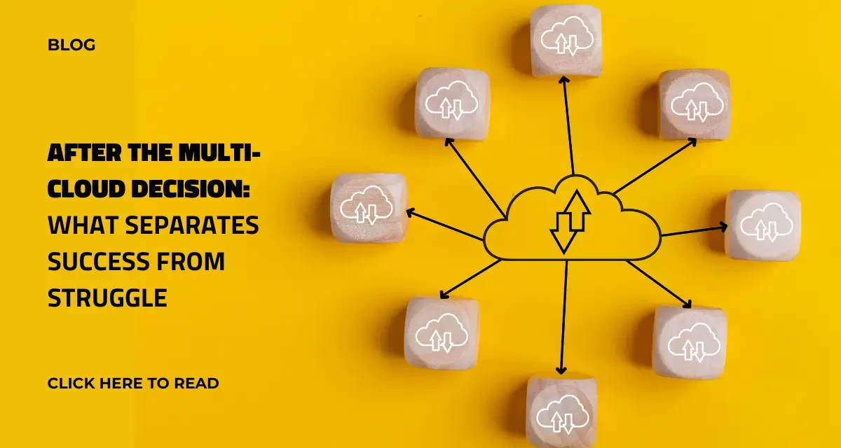 After the Multi-Cloud Decision: What Separates Success from Struggle