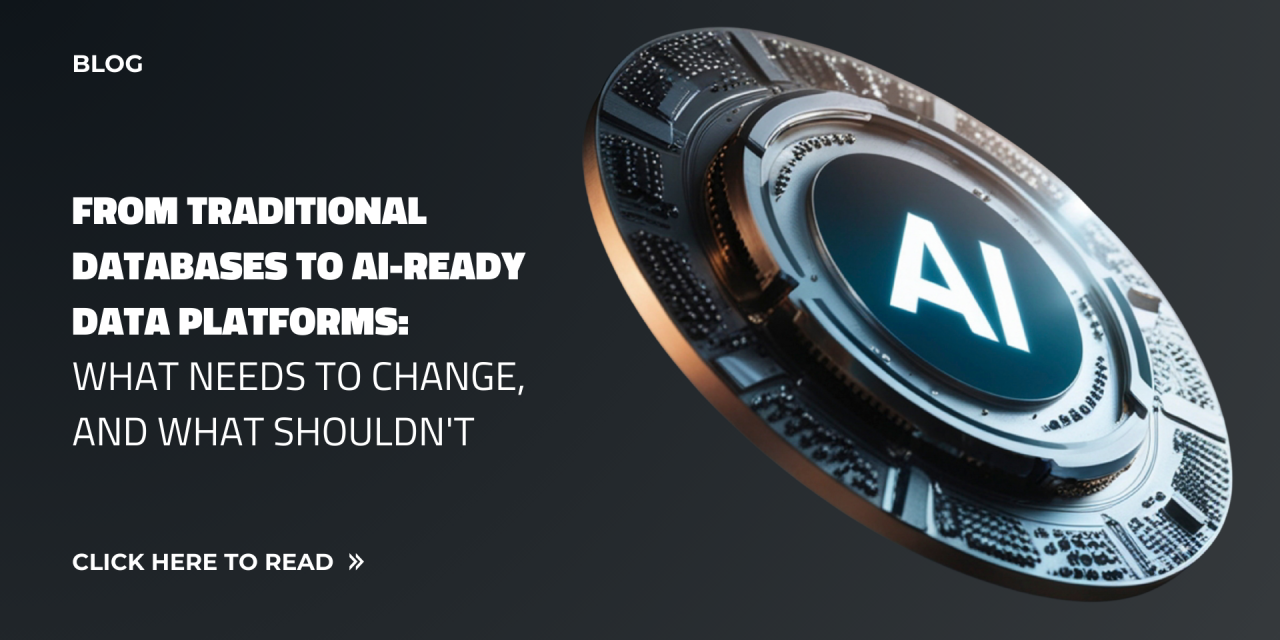 From Traditional Databases to AI-Ready Data Platforms: What Needs to Change, and What Shouldn’t