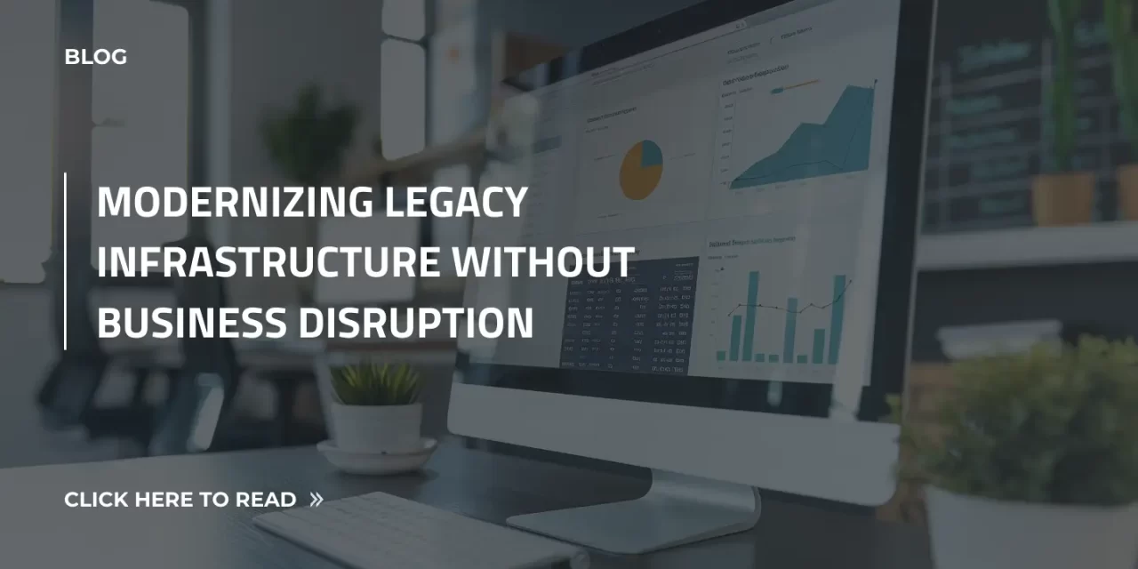 Modernizing Legacy Infrastructure Without Business Disruption